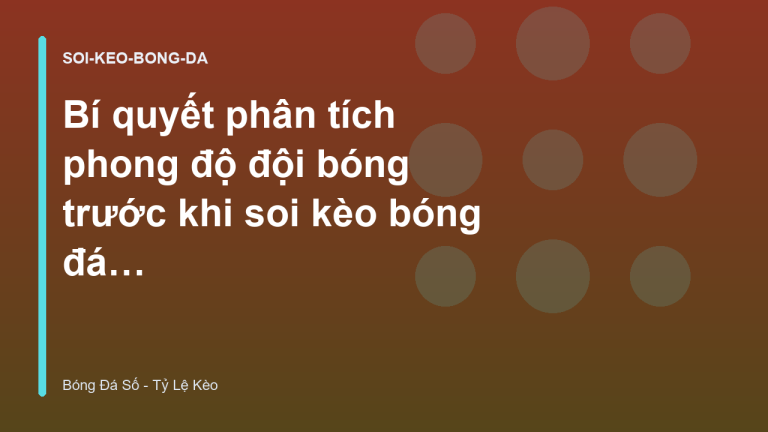 Bí quyết phân tích phong độ đội bóng trước khi soi kèo bóng đá hôm nay