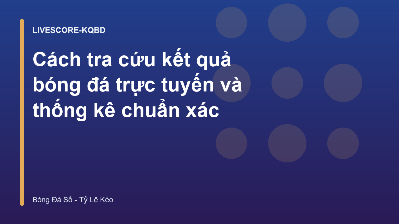 Cách tra cứu kết quả bóng đá trực tuyến và thống kê chuẩn xác