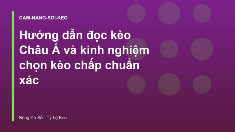 Hướng dẫn đọc kèo Châu Á và kinh nghiệm chọn kèo chấp chuẩn xác
