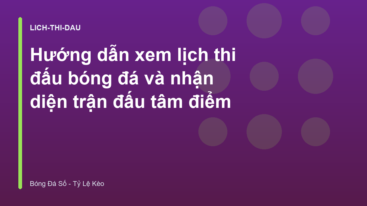 Hướng dẫn xem lịch thi đấu bóng đá và nhận diện trận đấu tâm điểm