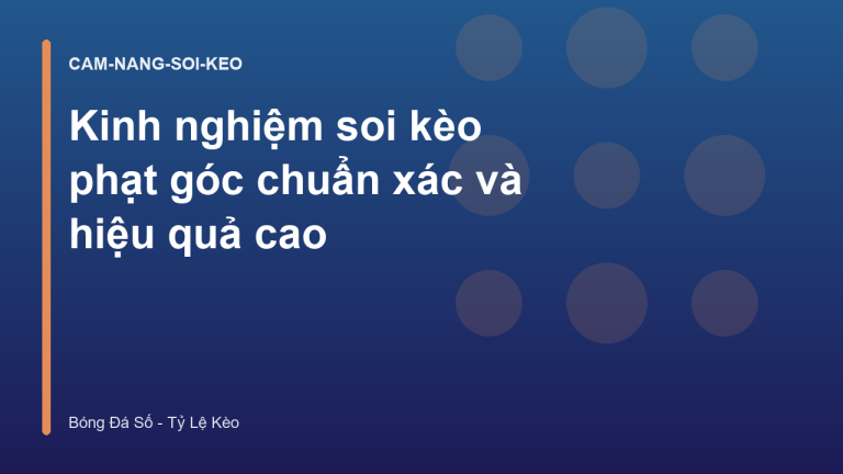 Kinh nghiệm soi kèo phạt góc chuẩn xác và hiệu quả cao
