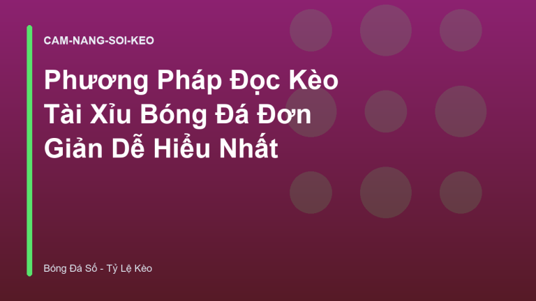 Phương Pháp Đọc Kèo Tài Xỉu Bóng Đá Đơn Giản Dễ Hiểu Nhất